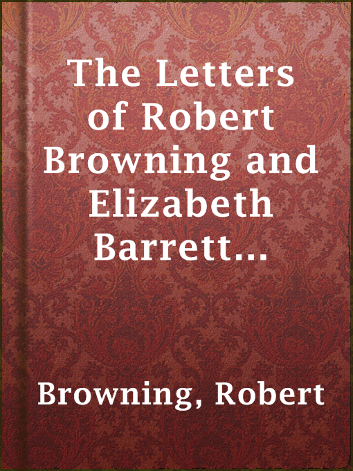 Title details for The Letters of Robert Browning and Elizabeth Barrett Barrett, Vol. 1 (of 2) 1845-1846 by Robert Browning - Available